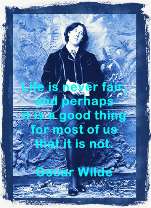 Life is never fair, and perhaps it is a good thing. Oscar Wilde